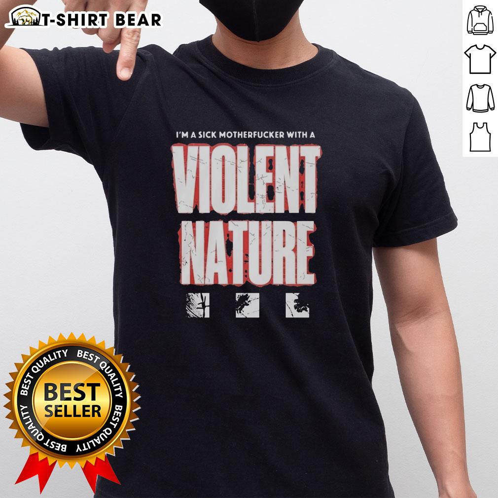 Original I'M A Sick Motherfucker With A Violent Nature T Shirt Alt Text: Original I'M A Sick Motherfucker With A Violent Nature T-Shirt featuring bold graphic design and edgy typography.