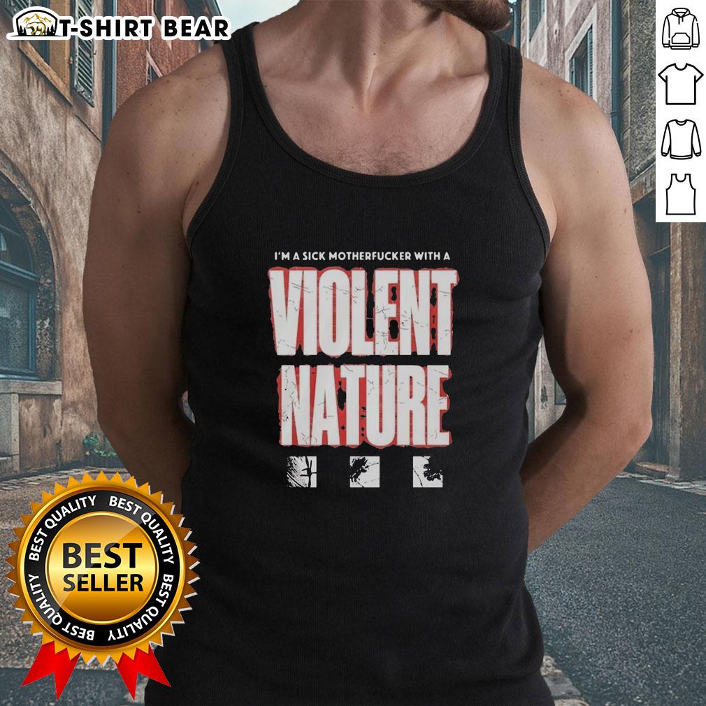Original I'M A Sick Motherfucker With A Violent Nature Tank Top Alt Text: Original 'I'm A Sick Motherfucker With A Violent Nature' tank top design featuring bold lettering and edgy graphics.