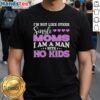 Alt Text: Original I'm Not Like Other Single Moms, I Am A Man With No Kids T-Shirt design for humorous parenting apparel.
