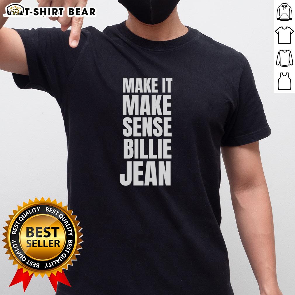 Original Make It Make Sense Billie Jean T Shirt Original Make It Make Sense Billie Jean T-Shirt featuring a stylish graphic design inspired by the classic hit.