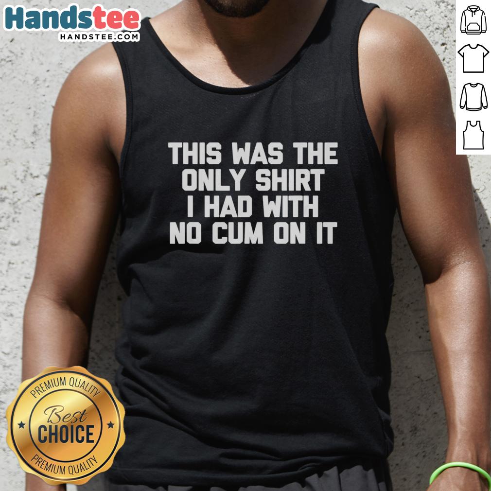 original-mens-novelty-wear-raunchy-joke-graphic-text-this-was-the-only-shirt-i-had-with-no-cum-on-it-tank-top Men's novelty tank top featuring raunchy joke 'This Was The Only Shirt I Had With No Cum On It' graphic design.