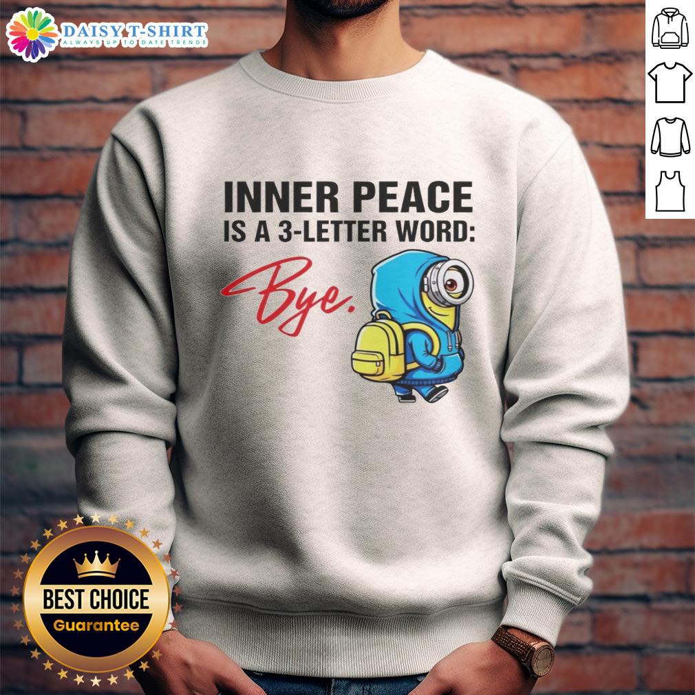 Original Minion Inner Peace Is A 3 Letter Word Bye Sweatshirt Original Minion Inner Peace Is A 3 Letter Word Bye Sweatshirt featuring a fun Minion graphic and playful text.