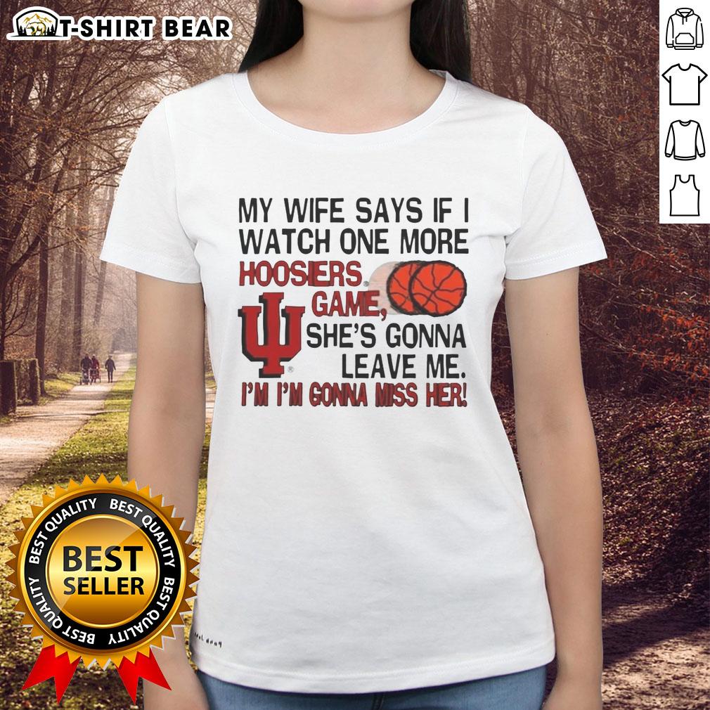 Original My Wife Says If I Watch One More Hoosiers Game She's Gonna Leave Me Ladies-Tee Original My Wife Says If I Watch One More Hoosiers Game She's Gonna Leave Me Ladies Tee for sports fans and humor lovers.