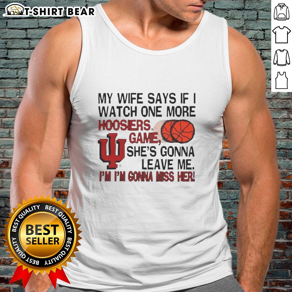 Original My Wife Says If I Watch One More Hoosiers Game She's Gonna Leave Me Tank Top Alt Text: Original tank top featuring 'My Wife Says If I Watch One More Hoosiers Game She's Gonna Leave Me' design.