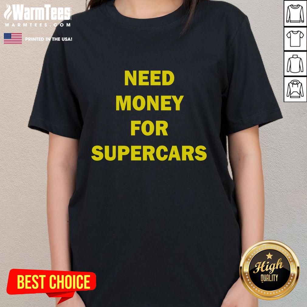 original-need-money-for-supercars-ladies-tee Original Need Money For Supercars Ladies Tee featuring a stylish design for car enthusiasts and fashion lovers.
