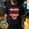 Original No I Do Not Skate T-Shirt featuring a humorous quote about fear of falling while skating.