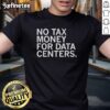 Original No Tax Money For Data Centers T-Shirt featuring a bold graphic design and eco-friendly message.
