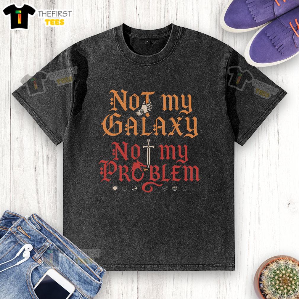 original-not-my-galaxy-not-my-problem-washed-t-shirt Original Not My Galaxy Not My Problem washed t-shirt featuring a bold graphic design and casual fit for everyday wear.