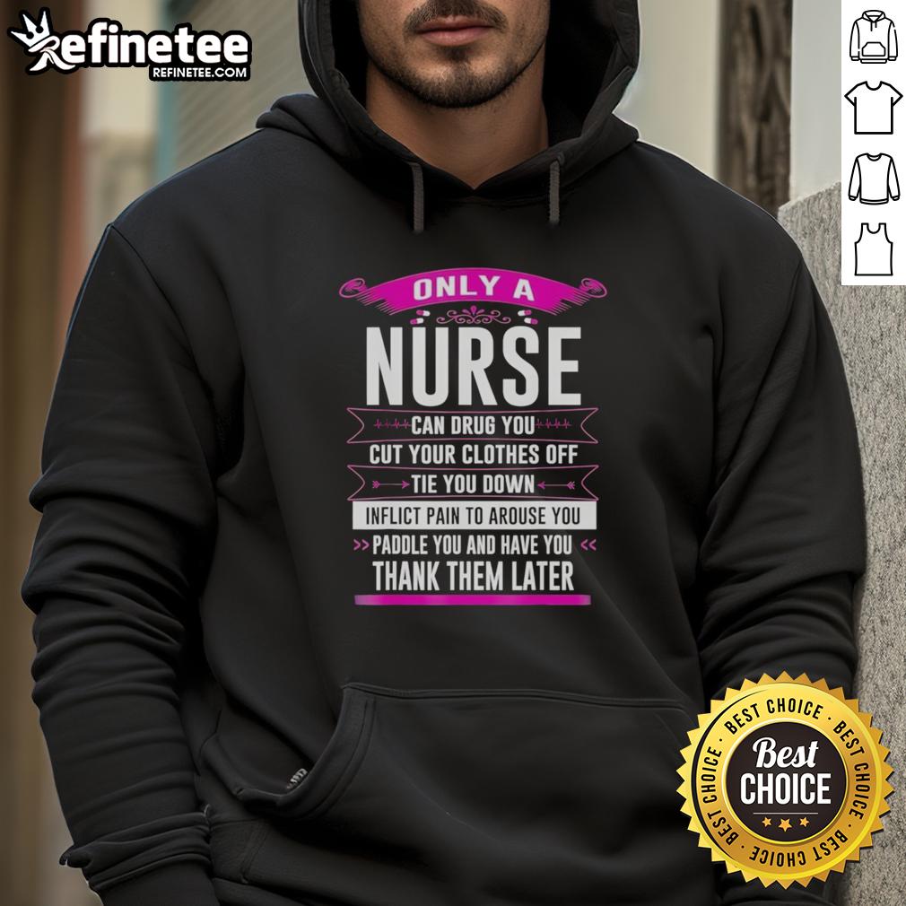 original-only-a-nurse-can-drug-you-cut-your-clothes-off-tie-you-down-inflict-pain-to-arouse-you-hoodie Original hoodie featuring 'Only a Nurse Can Drug You, Cut Your Clothes Off, Tie You Down, Inflict Pain to Arouse You' design.