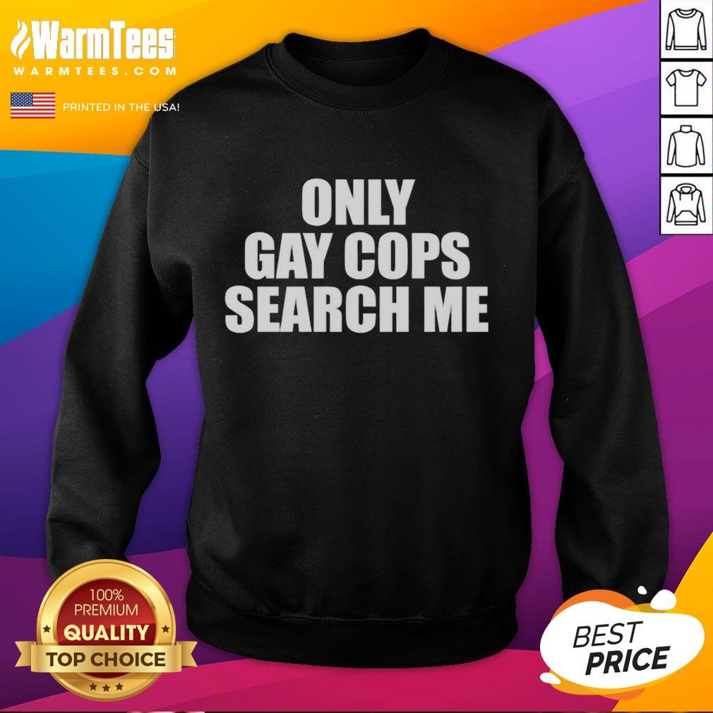 original-only-gay-cops-search-me-sweatshirt Original Only Gay Cops Search Me Sweatshirt featuring a bold graphic design and comfortable fit for LGBTQ+ pride.