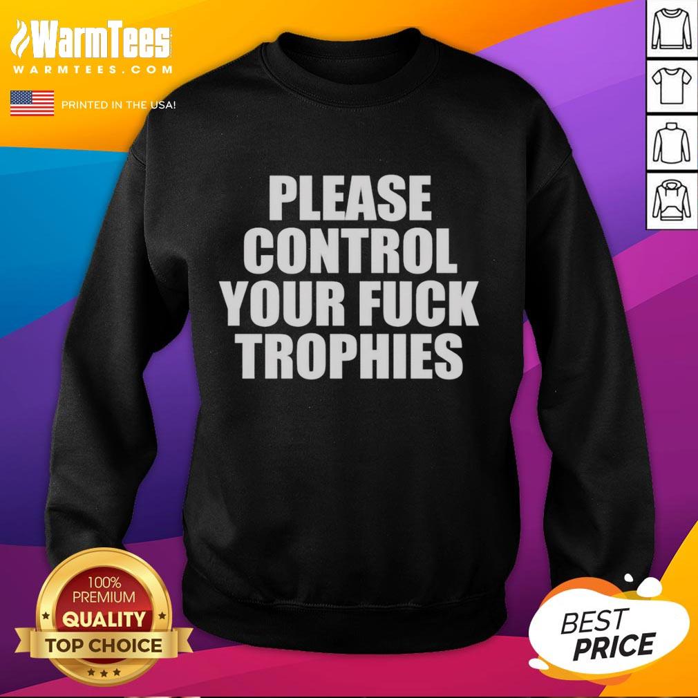 original-please-control-your-fck-trophies-sweatshirt Original Please Control Your Fck Trophies Sweatshirt featuring bold text design on a cozy, casual sweatshirt.
