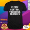 Original Please Control Your Fck Trophies T-Shirt featuring bold graphics and a stylish design for casual wear.