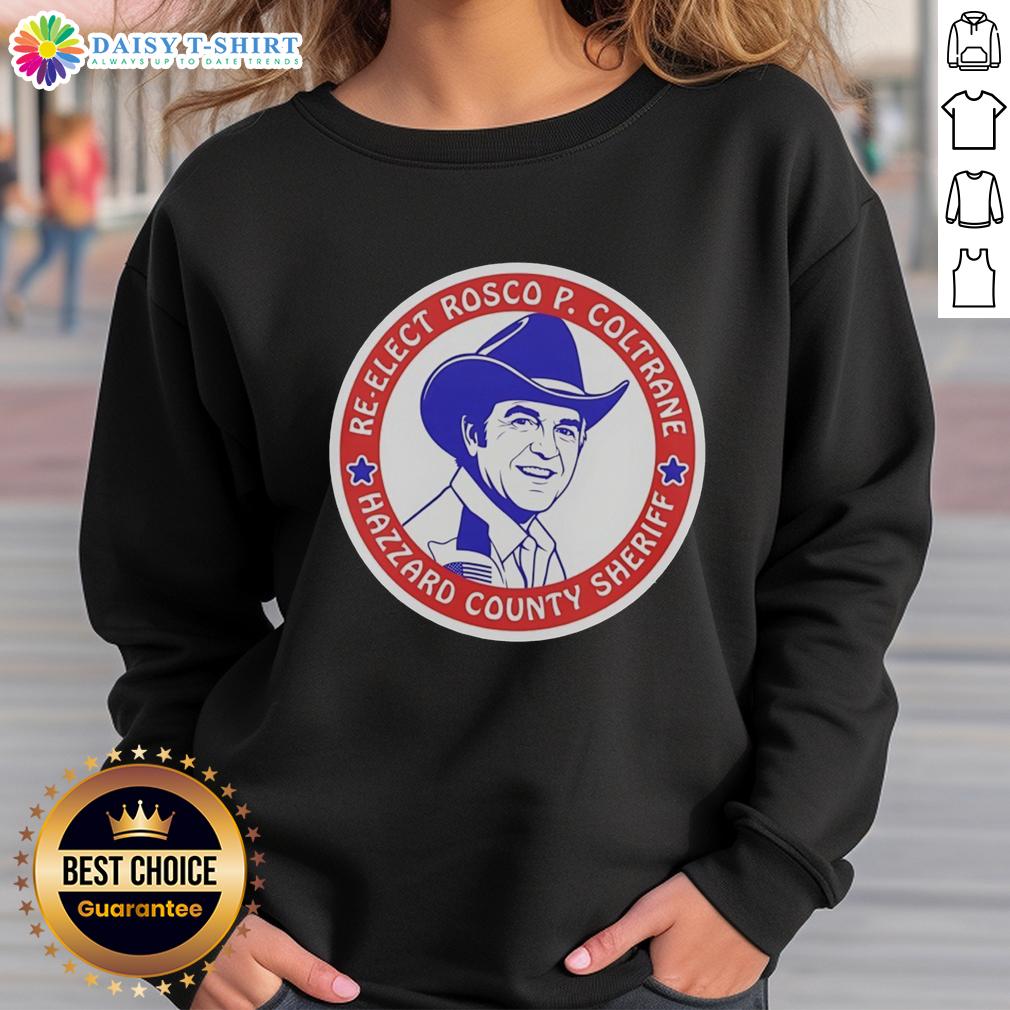Original Re-Elect Rosco P Coltrane For Hazzard County Sheriff Campaign Logo Sweatshirt Original Re-Elect Rosco P. Coltrane for Hazzard County Sheriff campaign logo sweatshirt featuring vibrant graphics.