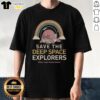 Alt Text: Original Save The Deep Space Explorers T-Shirt featuring a bold design celebrating intergalactic adventures.