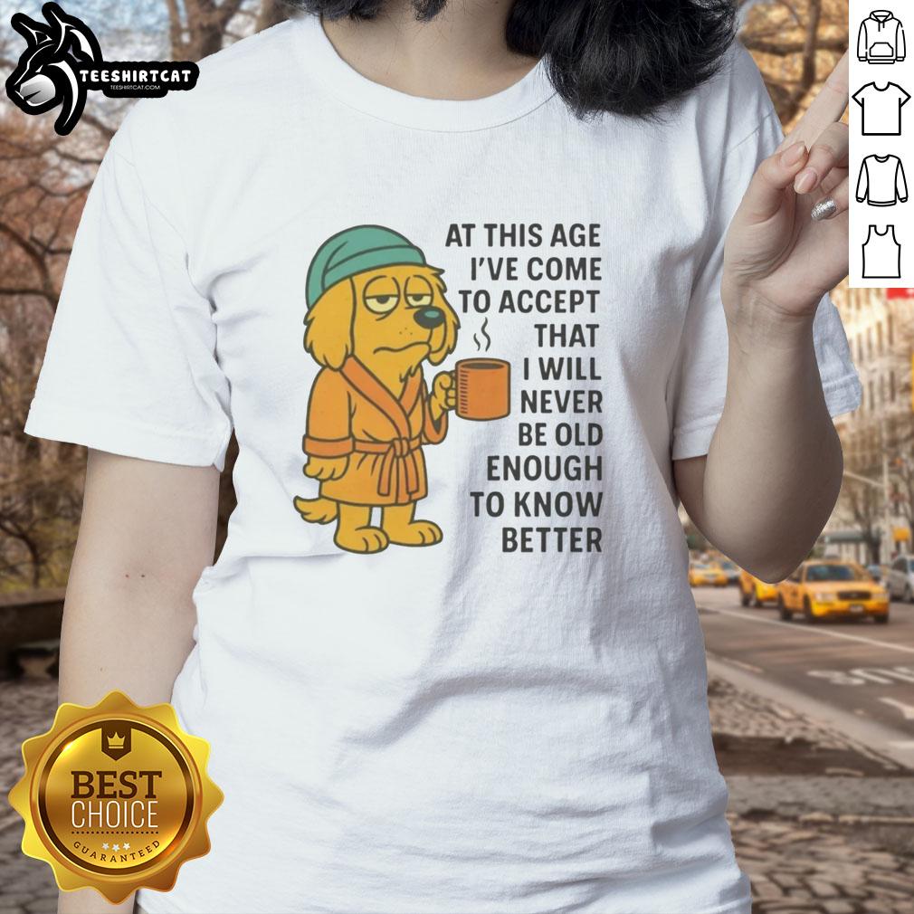 original-sleepy-dog-in-robe-coffee-mug-never-old-enough-to-know-better-ladies-tee Alt Text: Sleepy dog in a robe holding a coffee mug, featured on the 'Never Old Enough To Know Better' ladies tee design.