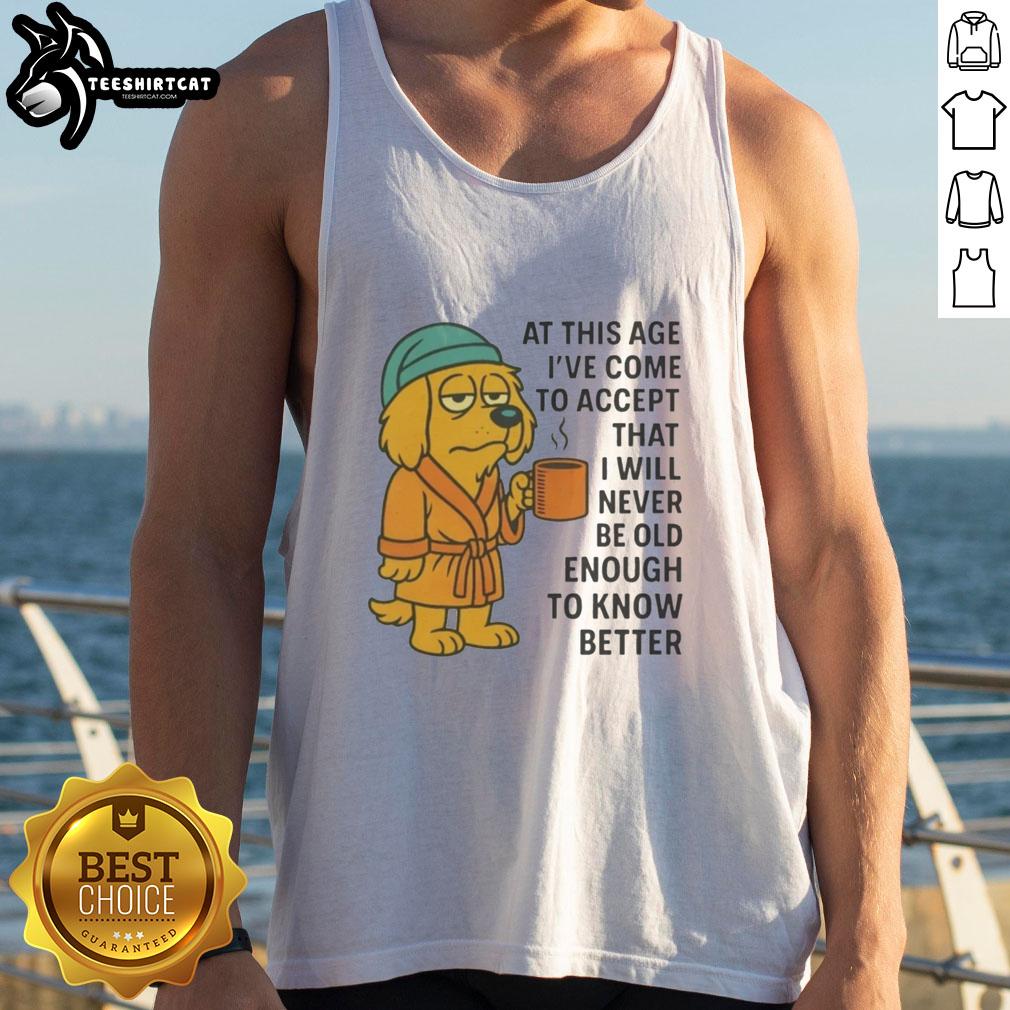 original-sleepy-dog-in-robe-coffee-mug-never-old-enough-to-know-better-tank-top Sleepy dog in a robe sipping coffee from a mug, wearing a 'Never Old Enough to Know Better' tank top.