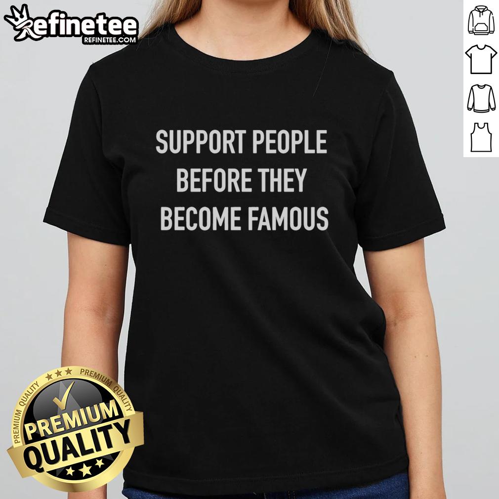 original-support-people-before-they-become-famous-text-ladies-tee Original Support People Before They Become Famous Text on Ladies Tee, showcasing inspirational design for supporters.