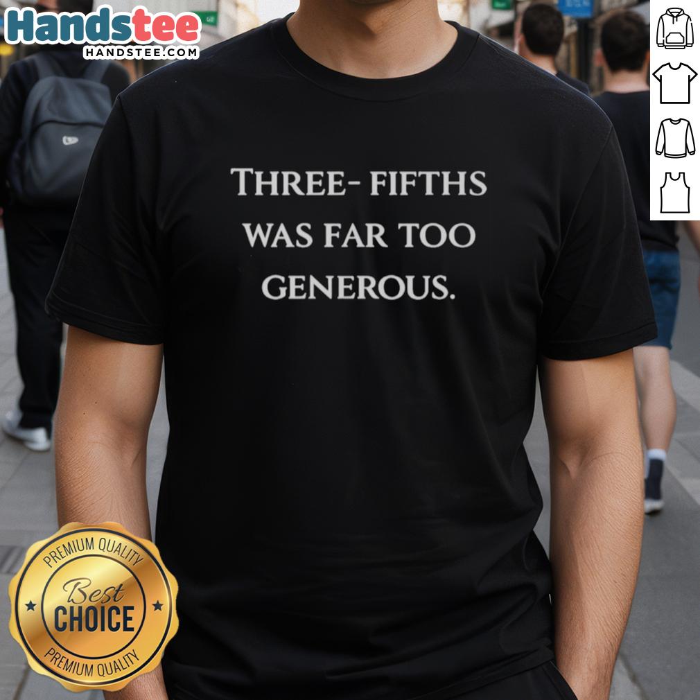 original-three-fifths-was-far-too-generous-t-shirt Original Three Fifths Was Far Too Generous T-Shirt featuring bold text design on a casual tee.