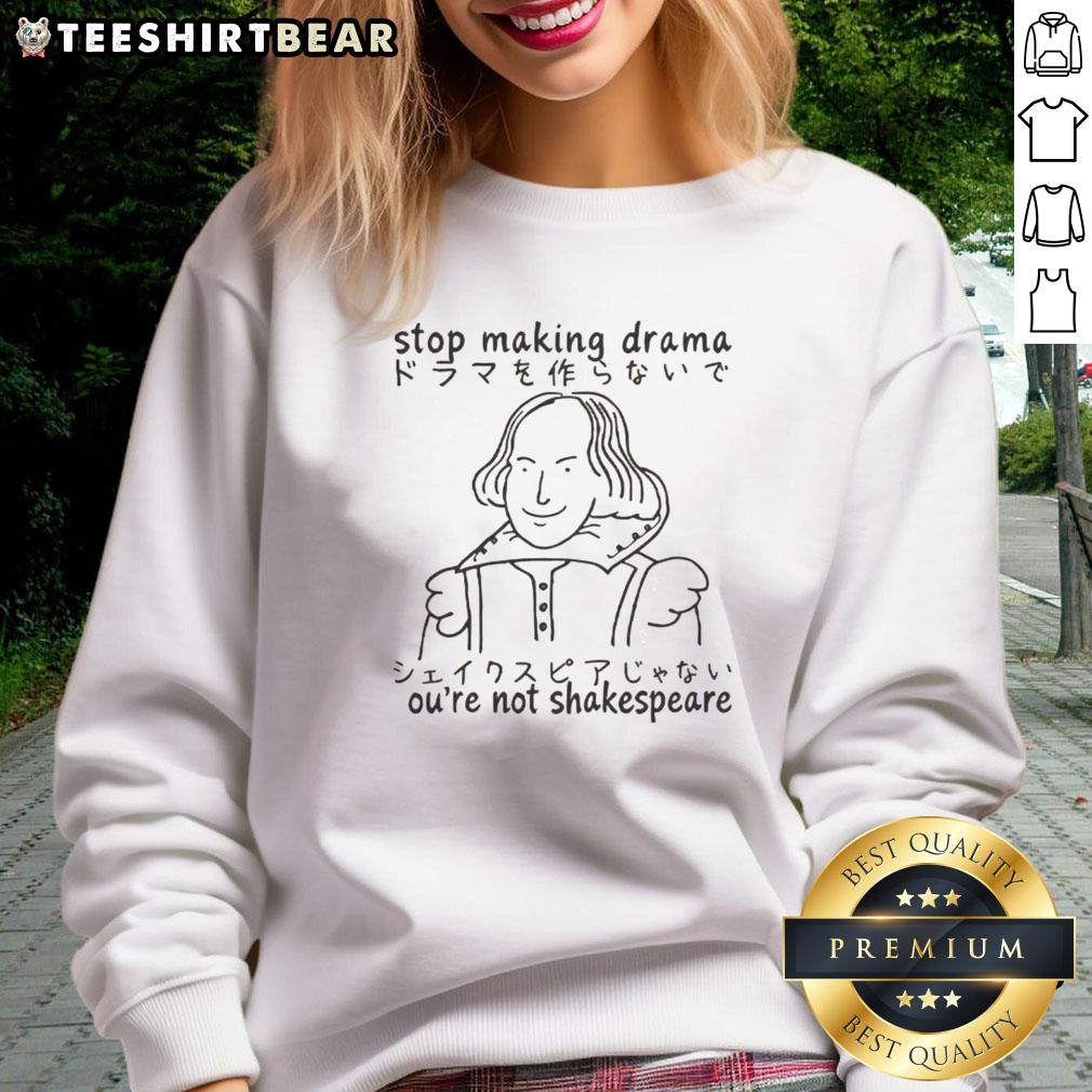 original-william-shakespeare-stop-making-drama-youre-not-shakespeare-sweatshirt Original William Shakespeare sweatshirt with 'Stop Making Drama, You're Not Shakespeare' graphic design.