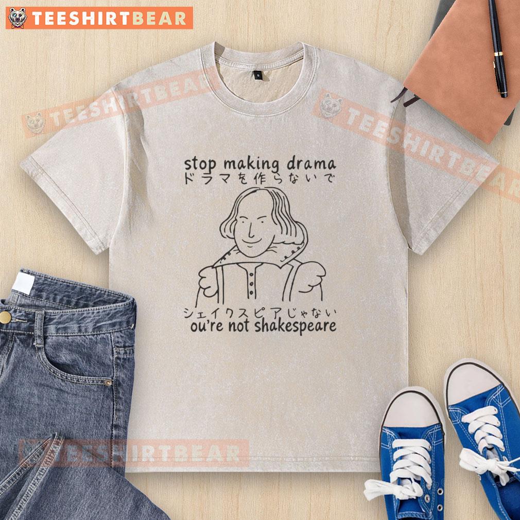 original-william-shakespeare-stop-making-drama-youre-not-shakespeare-washed-t-shirt Original William Shakespeare 'Stop Making Drama You're Not Shakespeare' washed t-shirt design featuring classic typography.
