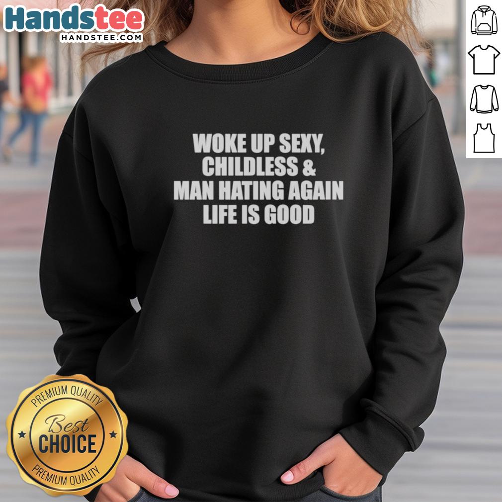 original-woke-up-sexy-childless-and-man-hating-again-sweatshirt Original Woke Up Sexy Childless and Man Hating Again sweatshirt in black, featuring bold white text design.