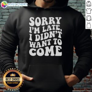 Awesome Sorry I'm Late I Didn't Want to Come Hoodie in a stylish design, perfect for casual outings and expressing humor.