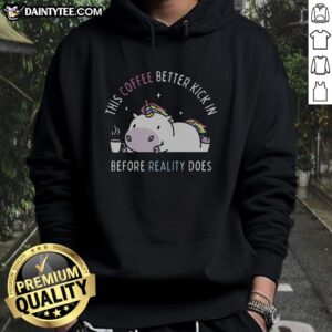 Unicorn hoodie with the phrase 'This coffee better kick in before reality does' displayed in vibrant colors.