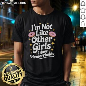 Funny 'I'm Not Like Other Girls I Have Hemorrhoids' T-Shirt featuring a donut graphic, perfect for humorous fashion lovers.