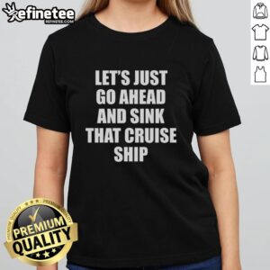 Premium 'Let's Just Go Ahead And Sink That Cruise Ship' ladies tee featuring a fun graphic design, perfect for casual wear.