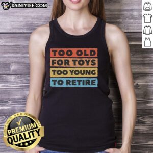 Stylish 'Too Old for Toys, Too Young to Retire' tank top for adults, perfect for casual wear and playful expression.