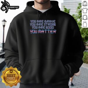 Cozy hoodie featuring the empowering message 'You Are Brave, Strong, Good, You Matter' for motivation and comfort.