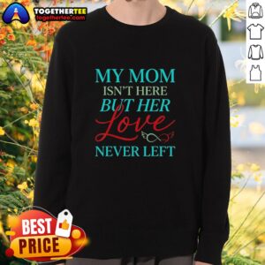 Vintage sweatshirt with the phrase Good, My Mom Is Not Here, But Her Love Never Left for heartfelt gifts and memories.