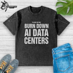 Good Please Do Not Burn Down AI Data Centers T-Shirt - Image 6