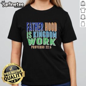 Alt Text: Stylish 'Fatherhood Is Kingdom Work' Proverbs ladies tee, celebrating fatherhood with a modern, comfortable design.