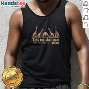 Inspirational humorous tank top featuring pretty dinosaurs with the phrase 'This Too Shall Pass' for a fun twist.