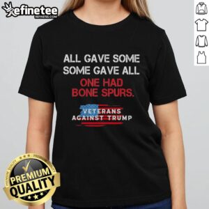 Alt Text: Original Veterans Against Trump tee featuring 'All Gave Some, Some Gave All, One Had Bone Spurs' design.