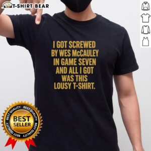 Funny T-shirt featuring 'Top I Got Screwed By Wes McCauley In Game Seven' text, showcasing sports humor and fandom.