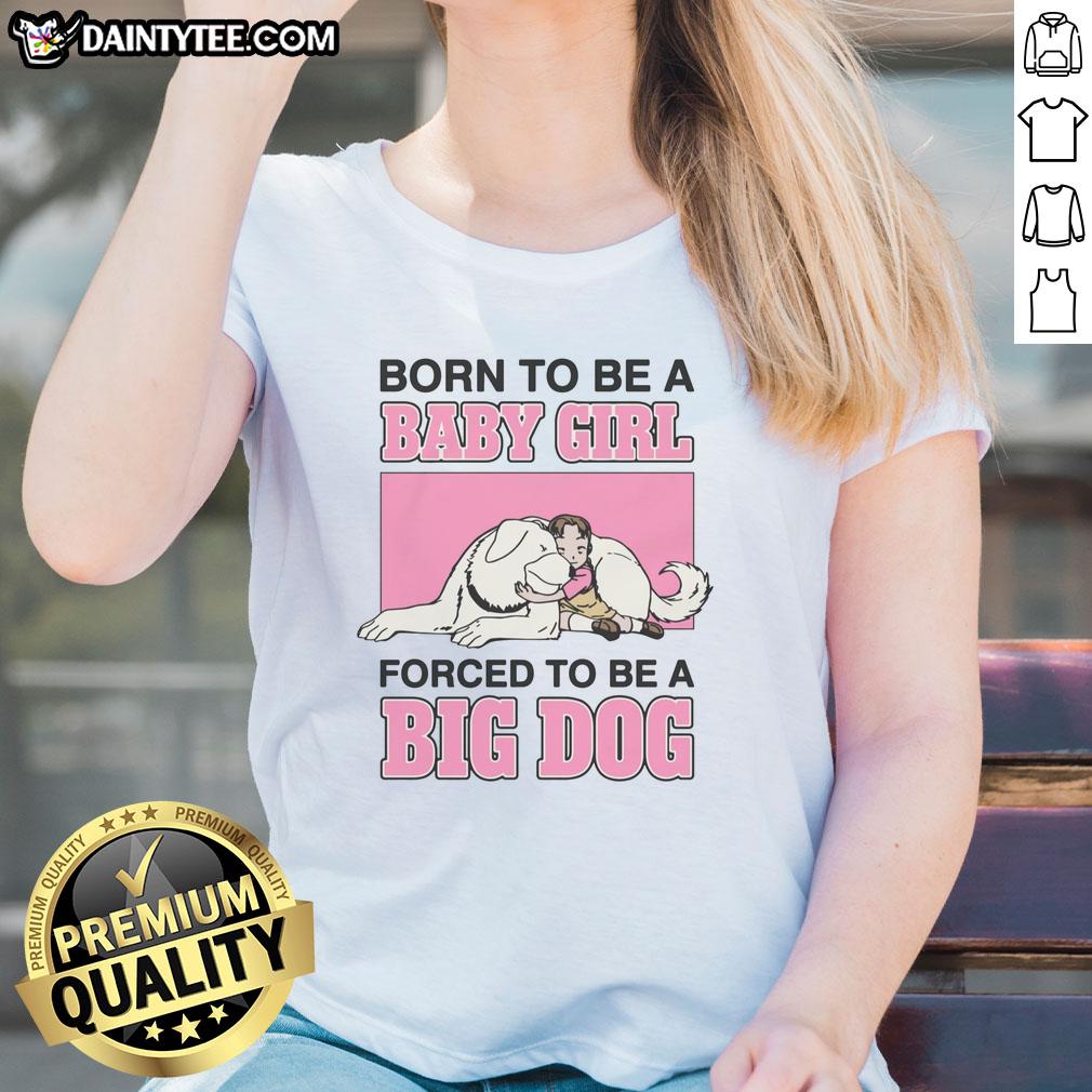 premium-born-to-be-a-baby-girl-forced-to-be-a-big-dog-ladies-tee Premium 'Born To Be A Baby Girl, Forced To Be A Big Dog' Ladies Tee featuring playful graphic design and soft fabric.