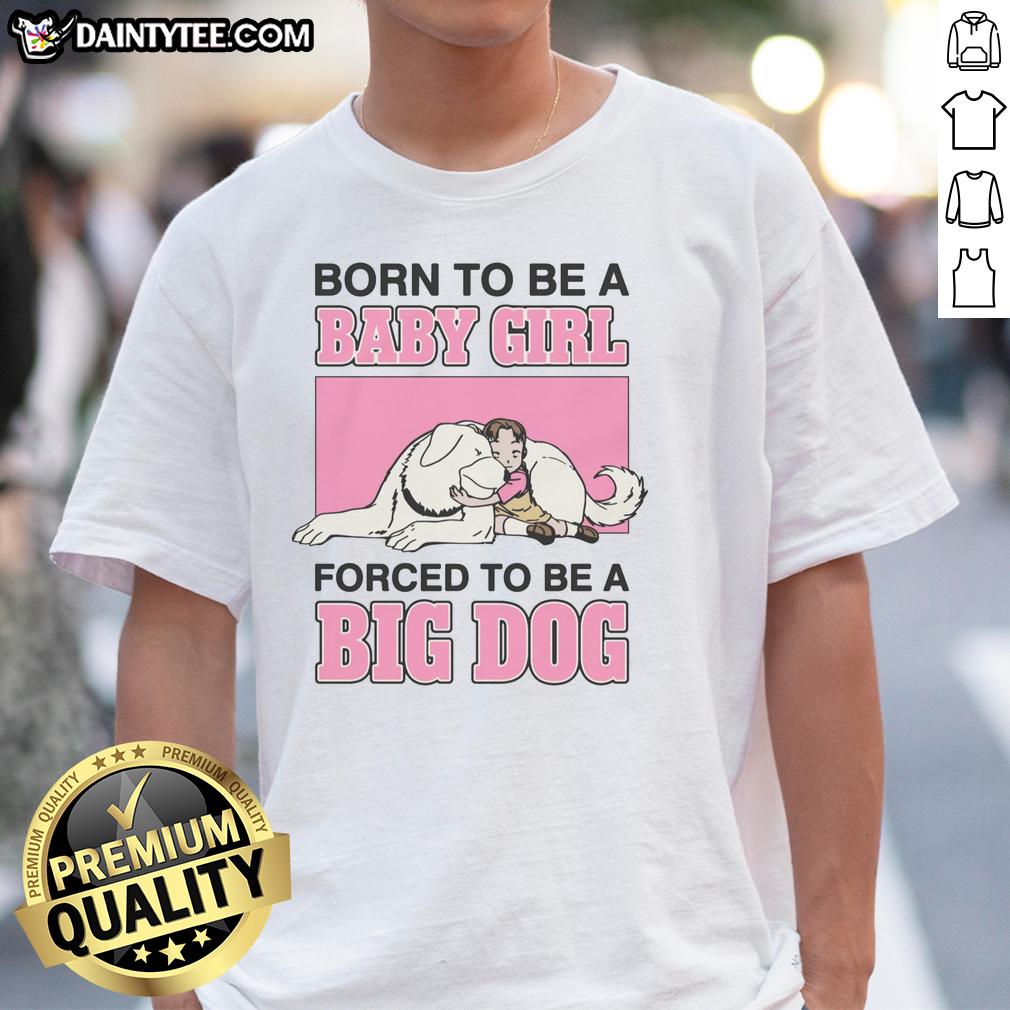 premium-born-to-be-a-baby-girl-forced-to-be-a-big-dog-t-shirt-1 Premium Born To Be A Baby Girl Forced To Be A Big Dog T-Shirt, featuring a cute graphic design for dog lovers.