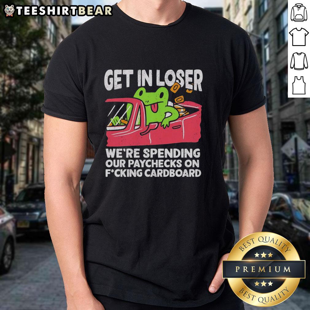 premium-get-in-loser-were-spending-our-paychecks-on-fcking-cardboard-t-shirt-1 Alt Text: Premium Get In Loser We're Spending Our Paychecks On F*cking Cardboard T-Shirt design featuring bold text and playful graphics.
