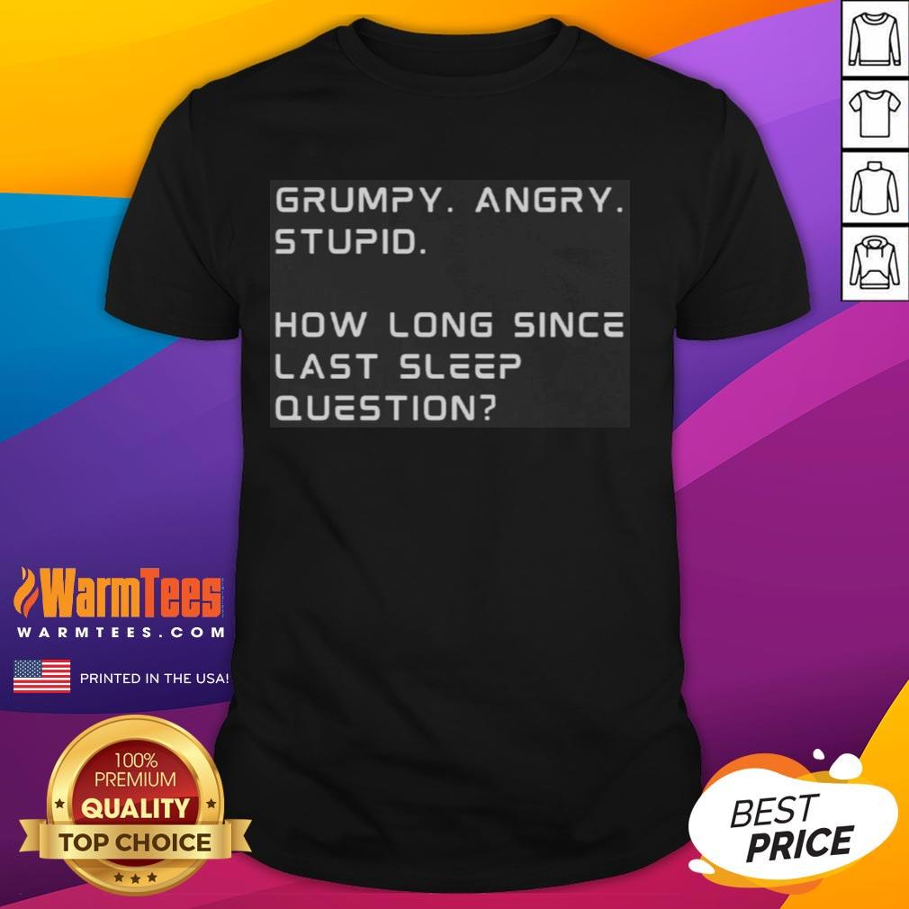premium-grumpy-angry-stupid-how-long-since-last-sleep-question-funny-sleep-deprivation-t-shirt-1 Premium Grumpy Angry Stupid T-Shirt featuring a funny sleep deprivation question about last sleep.