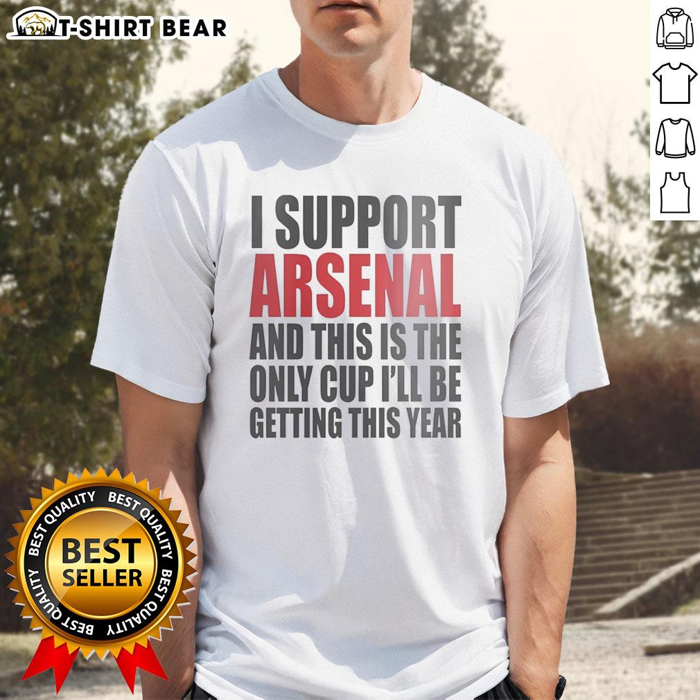 Premium I Support Arsenal And This Is The Only Cup I'll Be Getting This Year T-Shirt Premium 'I Support Arsenal And This Is The Only Cup I'll Be Getting This Year' T-Shirt for Arsenal fans