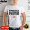 Premium I Think I Fell In Love With A Porn Star T-Shirt featuring a stylish design for fans of humorous apparel.