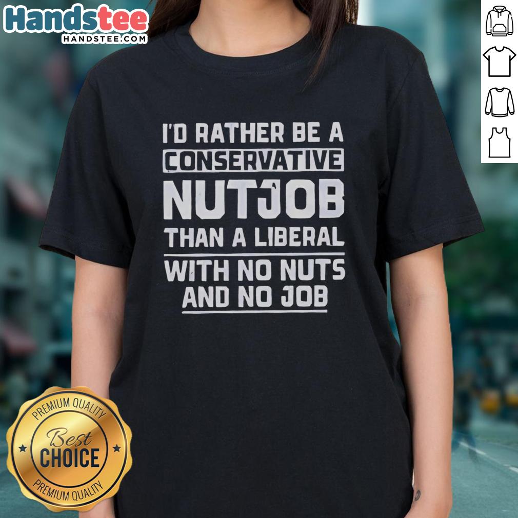 premium-id-rather-be-a-conservative-nutjob-than-a-liberal-with-no-nuts-and-no-job-ladies-tee Premium women's tee featuring 'I'd Rather Be a Conservative Nutjob Than a Liberal With No Nuts and No Job' slogan.