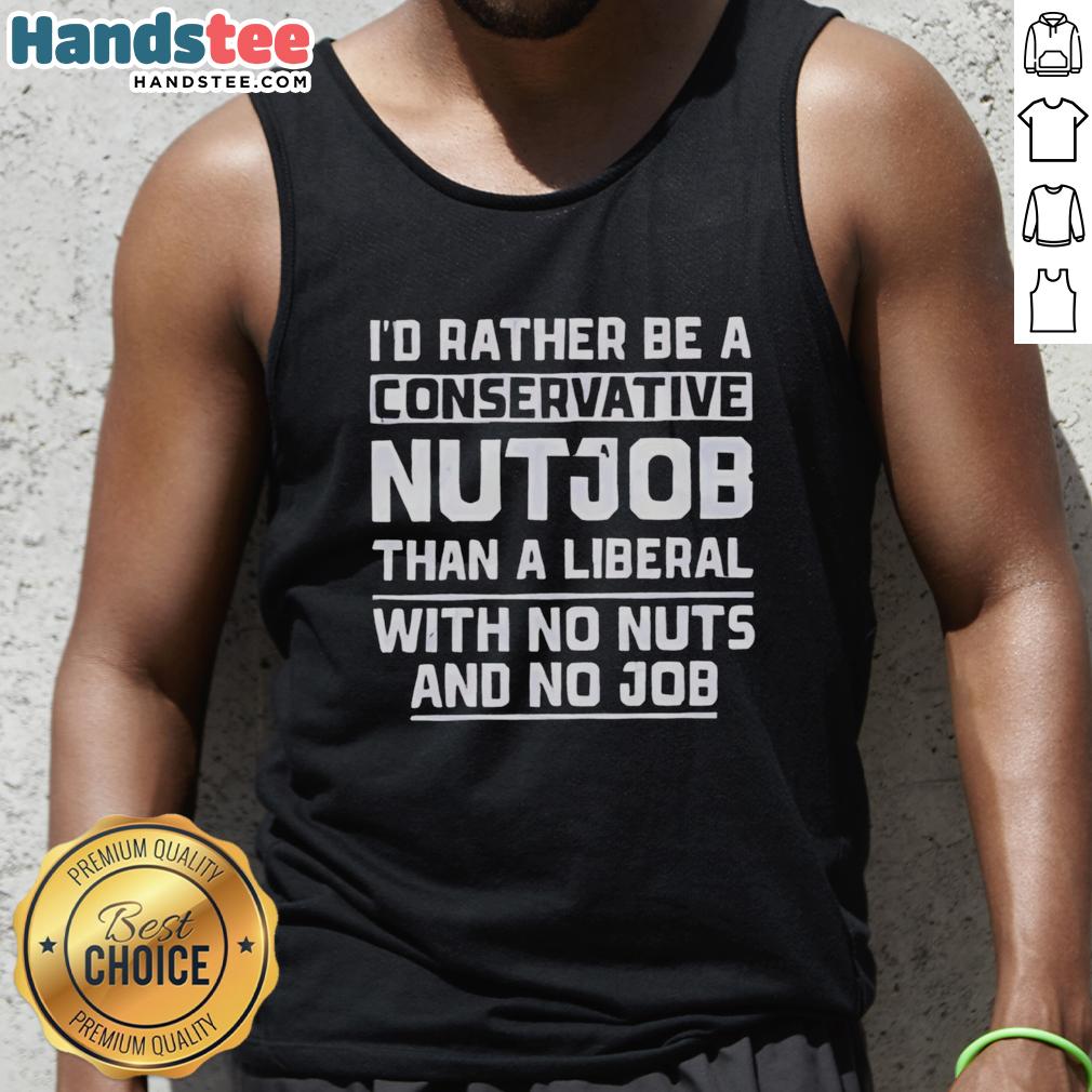 premium-id-rather-be-a-conservative-nutjob-than-a-liberal-with-no-nuts-and-no-job-tank-top Premium tank top featuring humorous quote: 'I'd rather be a conservative nutjob than a liberal with no nuts and no job.'