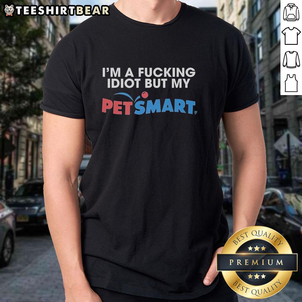 premium-im-a-fucking-idiot-but-my-petsmart-t-shirt-1 Premium I'M A Fucking Idiot But My Petsmart T-Shirt displayed on a hanger, showcasing its fun design and quality fabric.