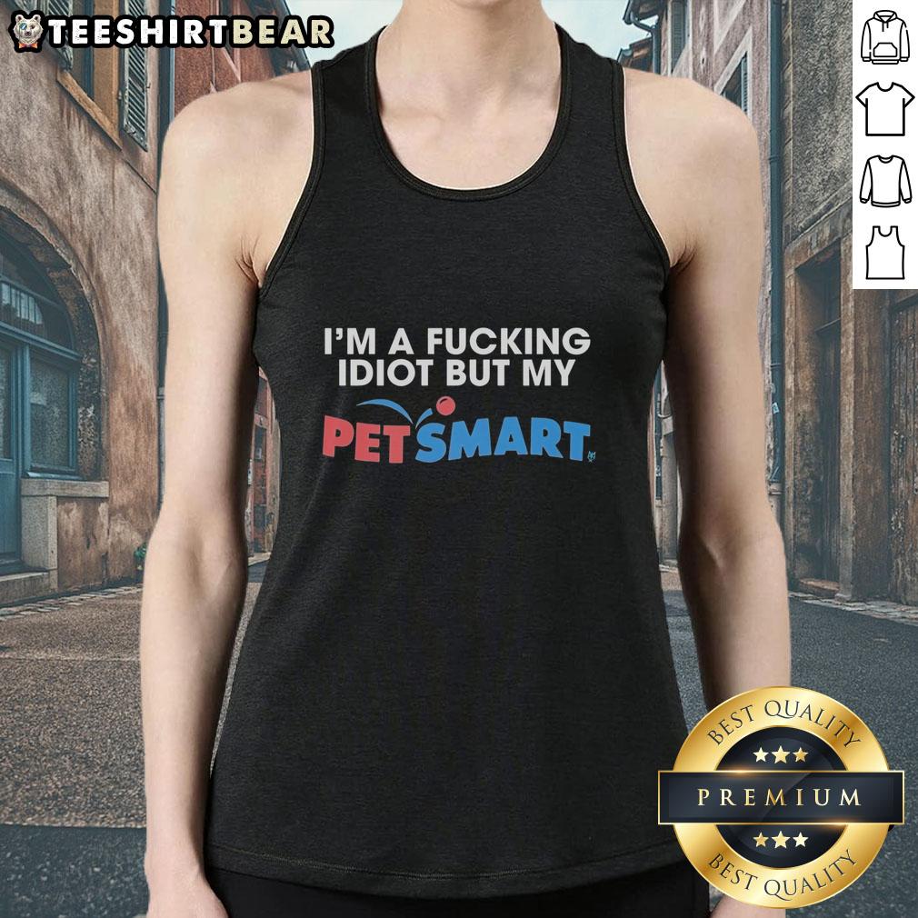 premium-im-a-fucking-idiot-but-my-petsmart-tank-top Alt Text: Premium Im A F*cking Idiot PetSmart tank top featuring a humorous design for pet lovers and casual wear enthusiasts.