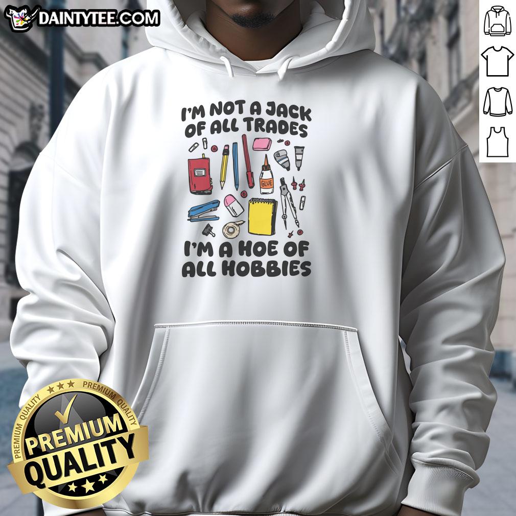 premium-im-not-a-jack-of-all-trades-im-a-hoe-of-all-hobbies-hoodie Premium 'I'm Not A Jack Of All Trades, I'm A Hoe Of All Hobbies' hoodie in stylish design, perfect for hobby enthusiasts.