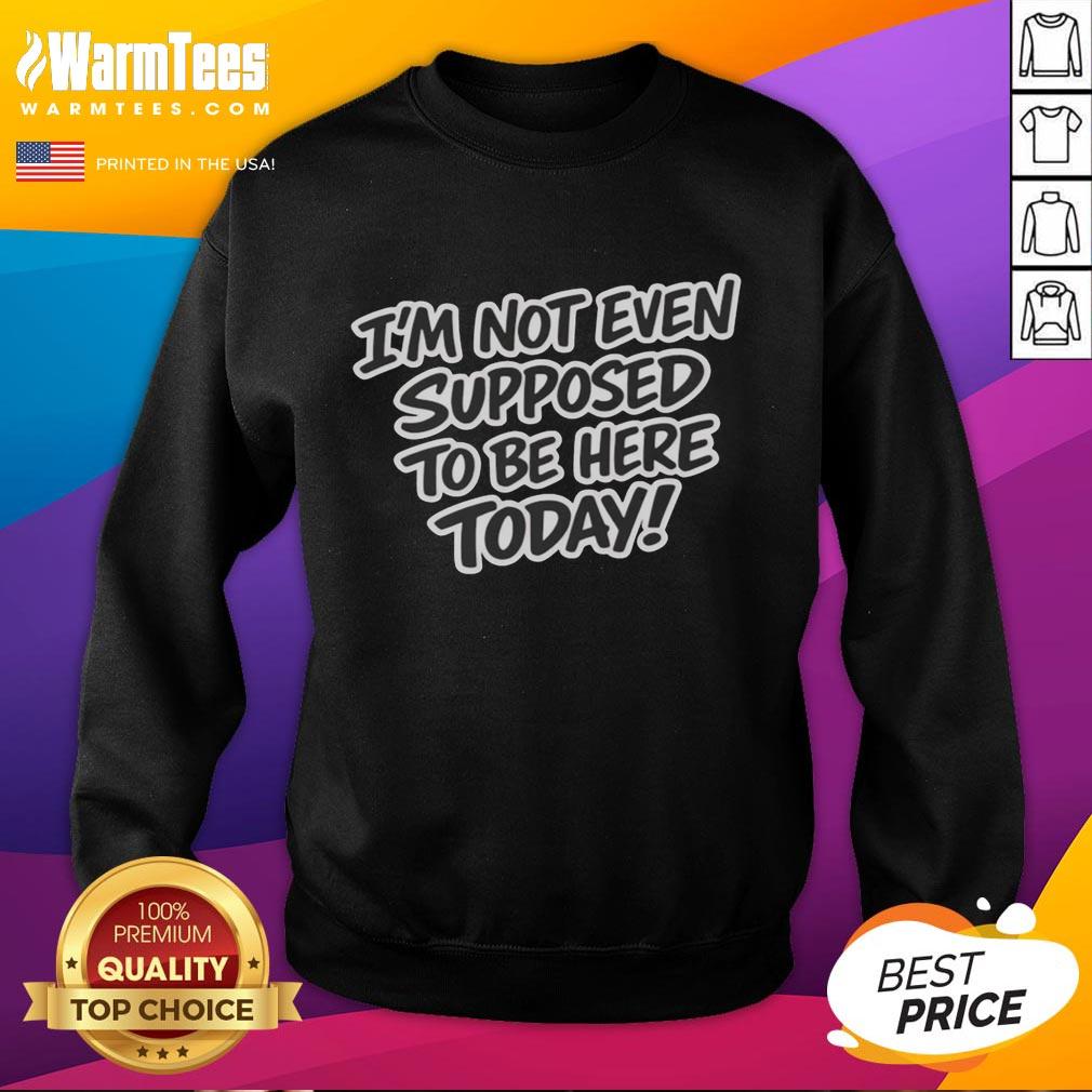 premium-im-not-even-supposed-to-be-here-today-sweatshirt Alt Text: Stylish Premium I'm Not Even Supposed to Be Here Today sweatshirt, perfect for casual wear and expressing humor.