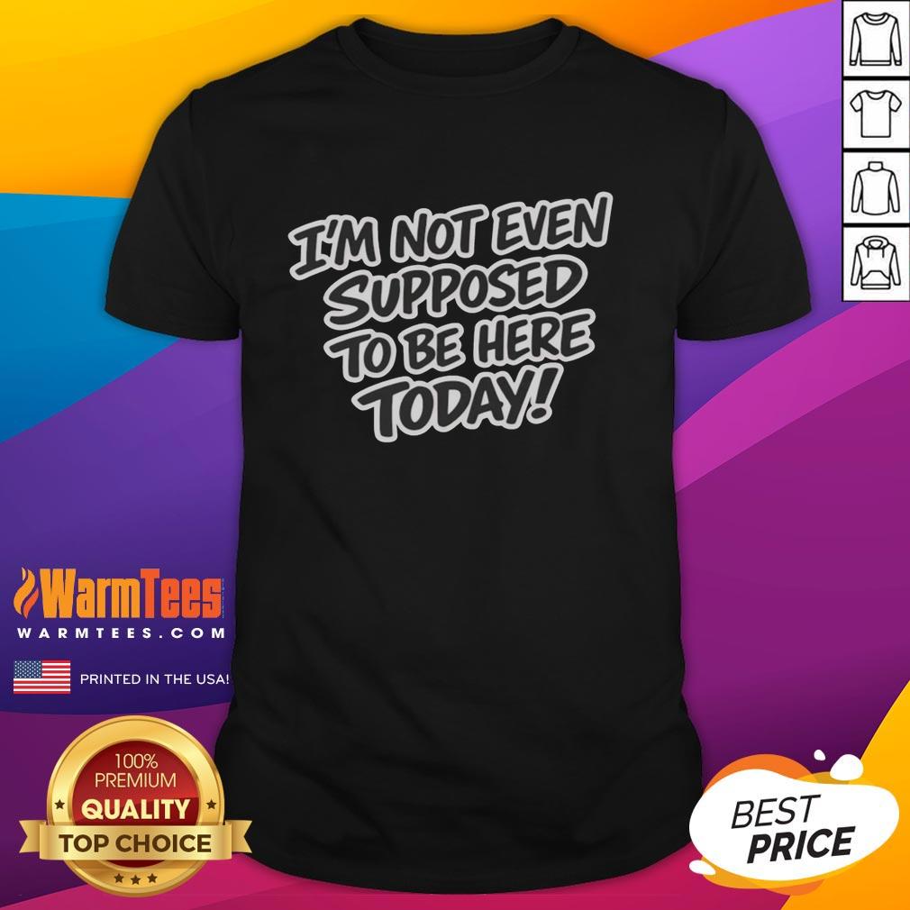 premium-im-not-even-supposed-to-be-here-today-t-shirt-1 Alt Text: Premium I'm Not Even Supposed To Be Here Today T-Shirt featuring a stylish design for casual wear enthusiasts.